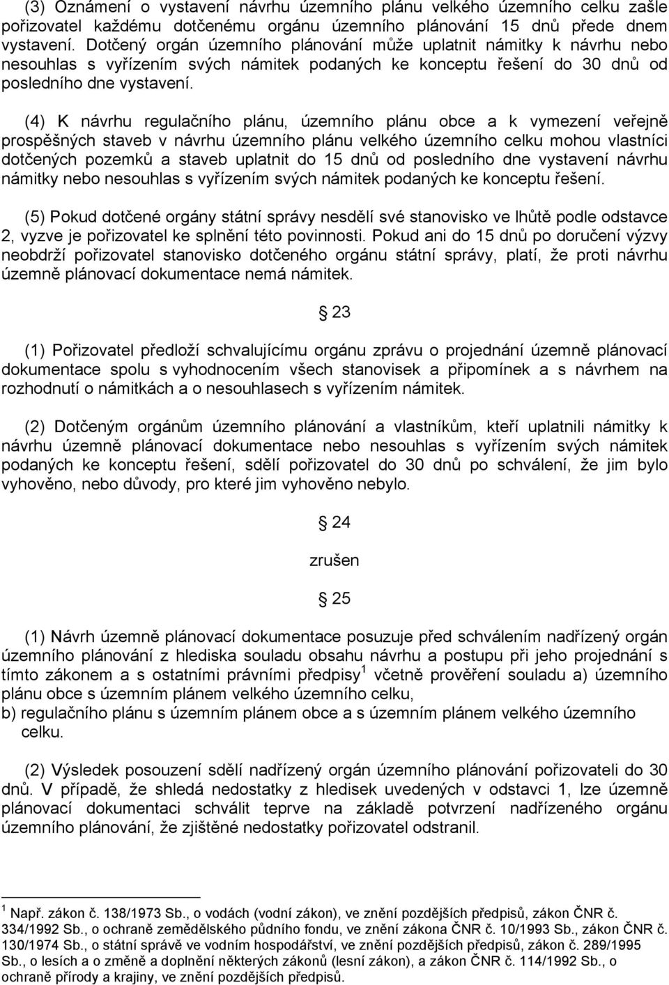 (4) K návrhu regulačního plánu, územního plánu obce a k vymezení veřejně prospěšných staveb v návrhu územního plánu velkého územního celku mohou vlastníci dotčených pozemků a staveb uplatnit do 15