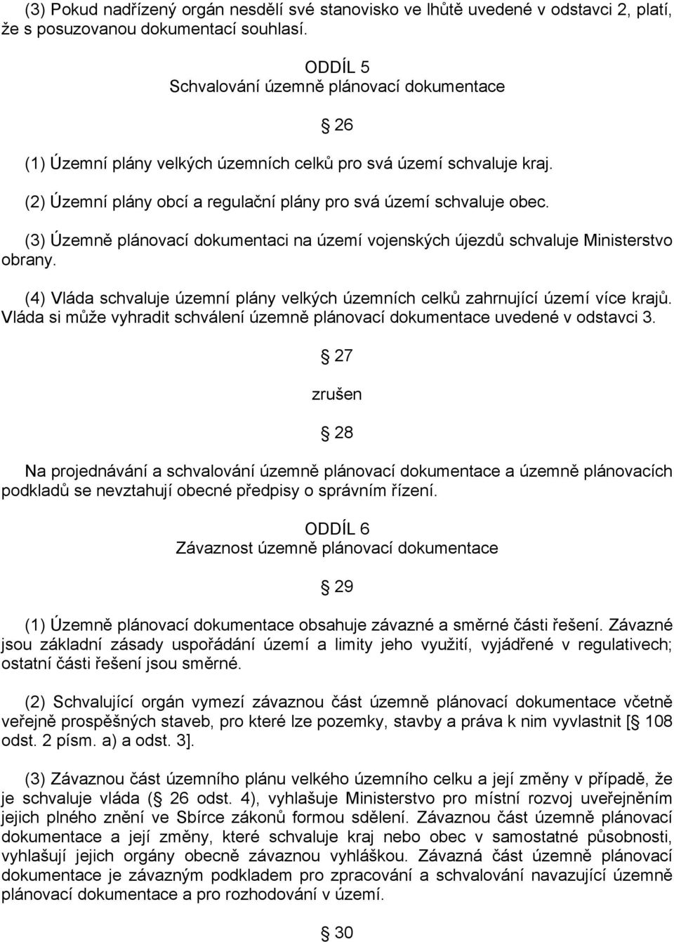 (3) Územně plánovací dokumentaci na území vojenských újezdů schvaluje Ministerstvo obrany. (4) Vláda schvaluje územní plány velkých územních celků zahrnující území více krajů.