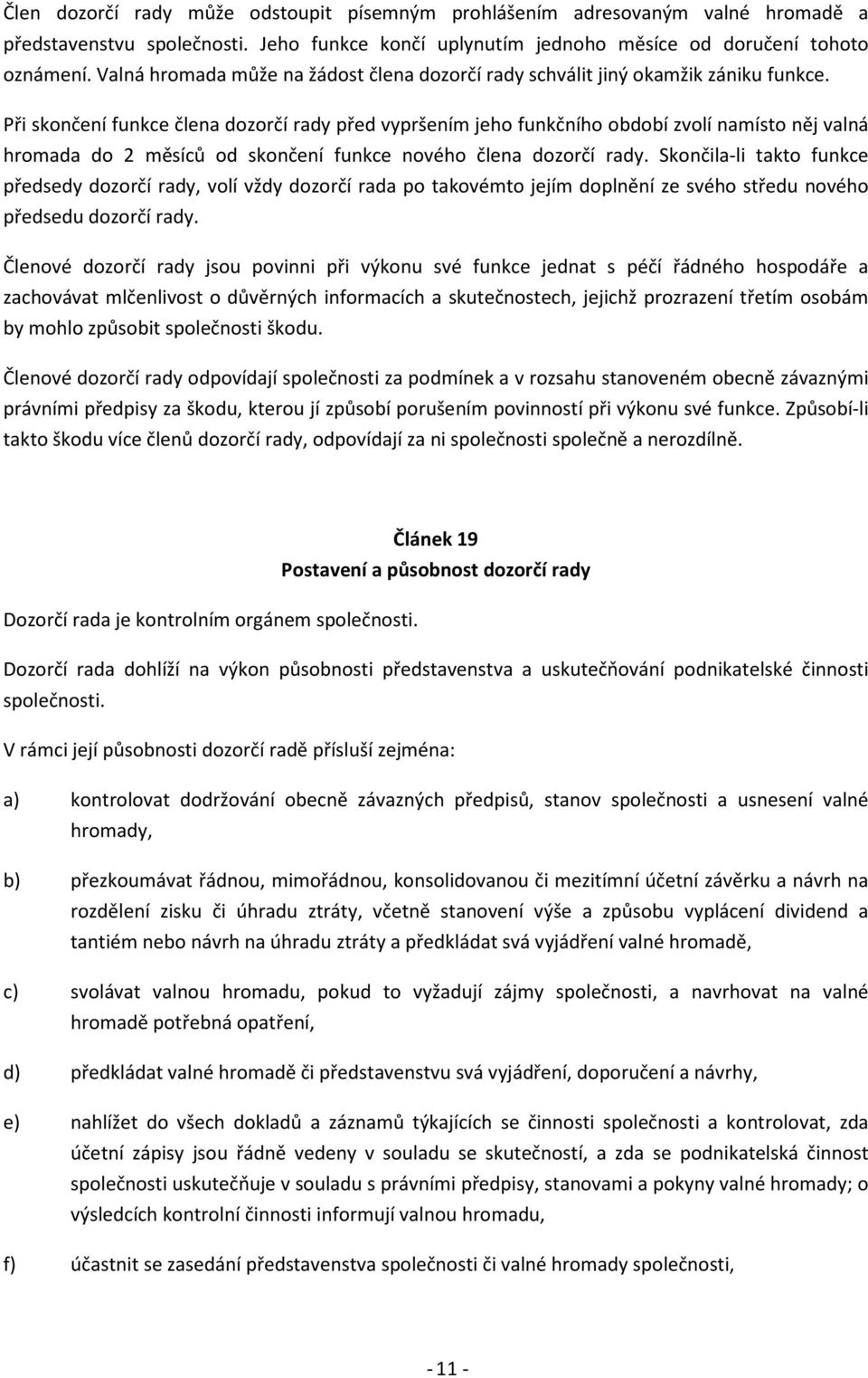 Při skončení funkce člena dozorčí rady před vypršením jeho funkčního období zvolí namísto něj valná hromada do 2 měsíců od skončení funkce nového člena dozorčí rady.