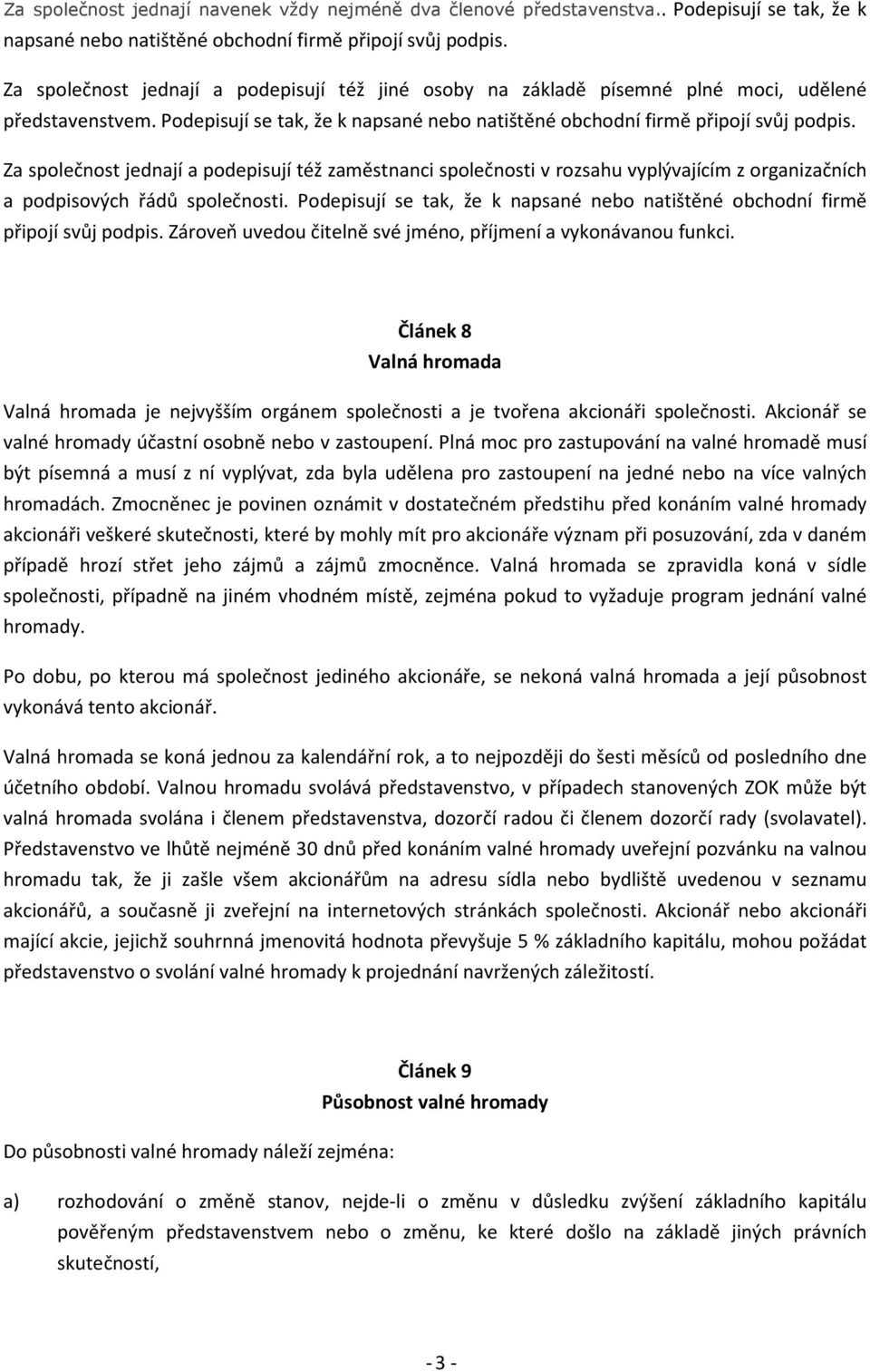 Za společnost jednají a podepisují též zaměstnanci společnosti v rozsahu vyplývajícím z organizačních a podpisových řádů společnosti.