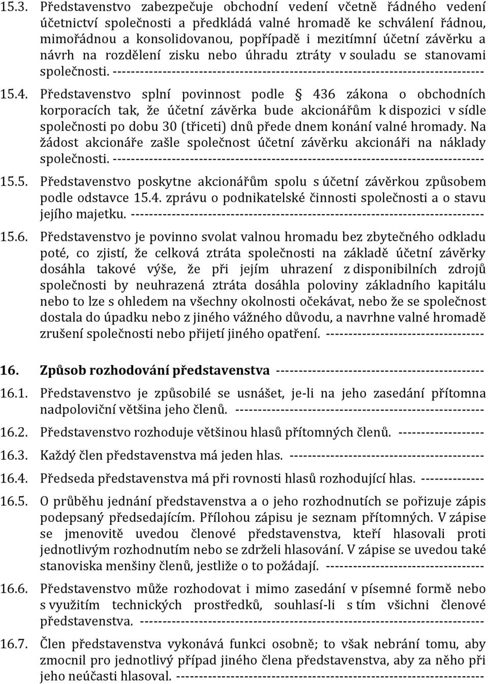 Představenstvo splní povinnost podle 436 zákona o obchodních korporacích tak, že účetní závěrka bude akcionářům k dispozici v sídle společnosti po dobu 30 (třiceti) dnů přede dnem konání valné