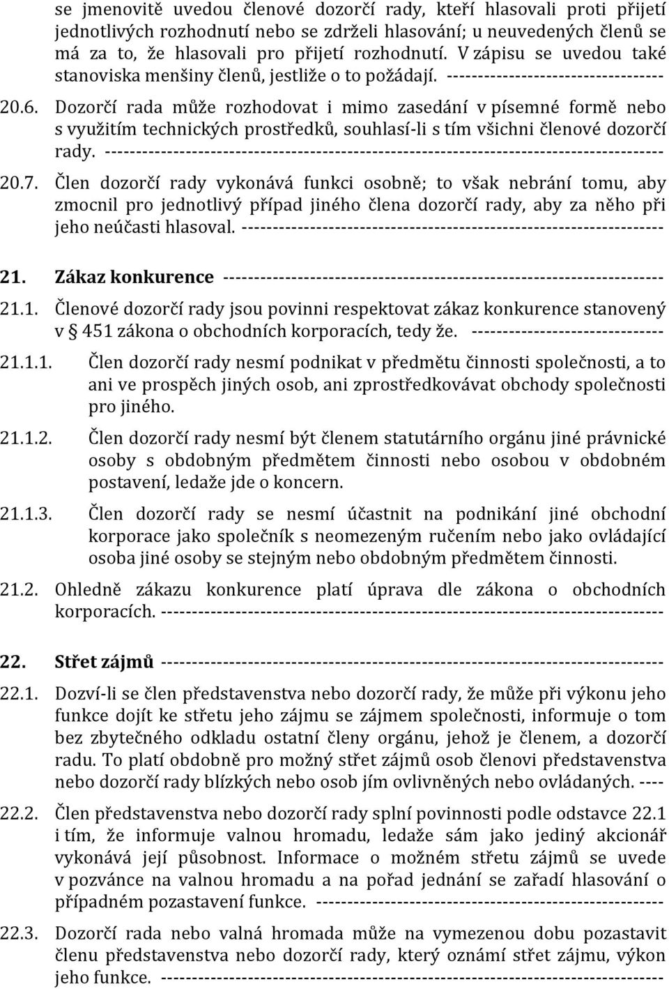 Dozorčí rada může rozhodovat i mimo zasedání v písemné formě nebo s využitím technických prostředků, souhlasí-li s tím všichni členové dozorčí rady.