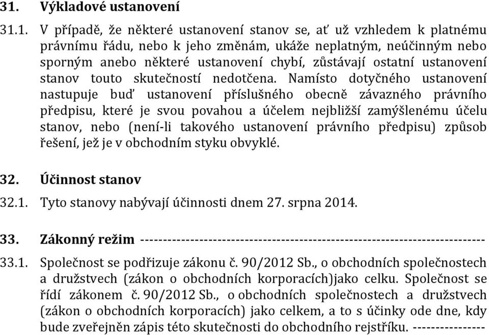 Namísto dotyčného ustanovení nastupuje buď ustanovení příslušného obecně závazného právního předpisu, které je svou povahou a účelem nejbližší zamýšlenému účelu stanov, nebo (není-li takového