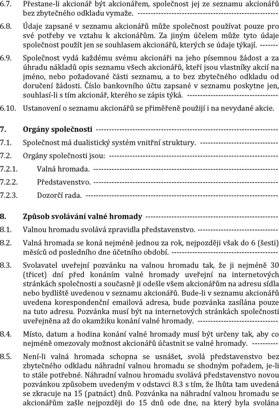 Za jiným účelem může tyto údaje společnost použít jen se souhlasem akcionářů, kterých se údaje týkají. ------- 6.9.