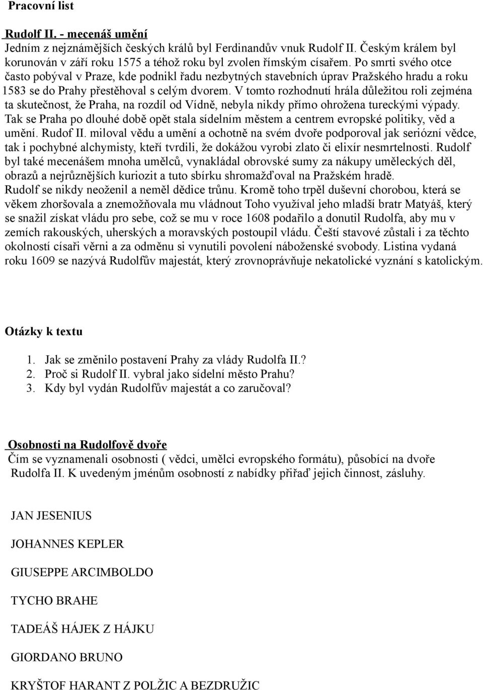 V tomto rozhodnutí hrála důležitou roli zejména ta skutečnost, že Praha, na rozdíl od Vídně, nebyla nikdy přímo ohrožena tureckými výpady.