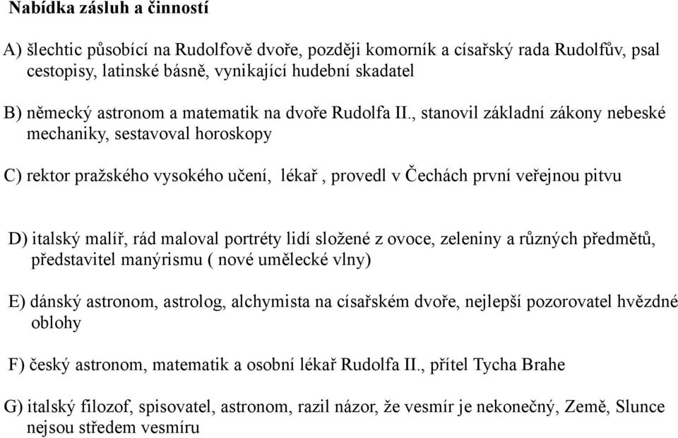 , stanovil základní zákony nebeské mechaniky, sestavoval horoskopy C) rektor pražského vysokého učení, lékař, provedl v Čechách první veřejnou pitvu D) italský malíř, rád maloval portréty lidí