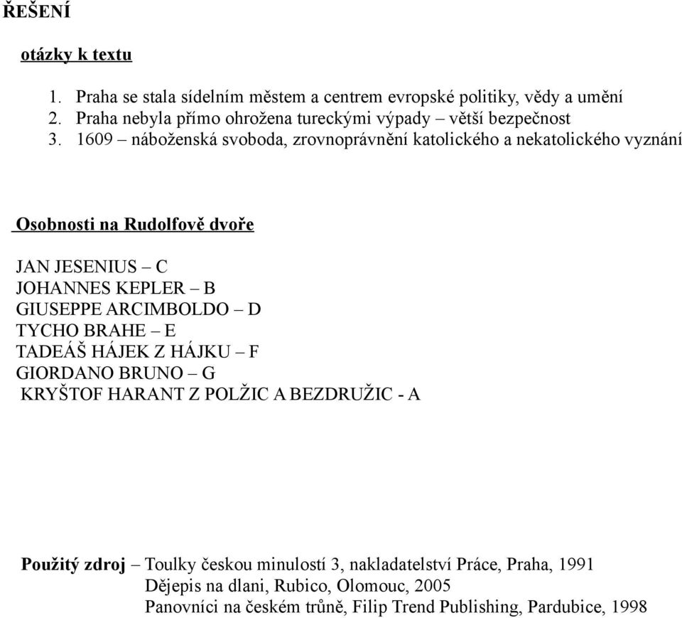 1609 náboženská svoboda, zrovnoprávnění katolického a nekatolického vyznání Osobnosti na Rudolfově dvoře JAN JESENIUS C JOHANNES KEPLER B GIUSEPPE