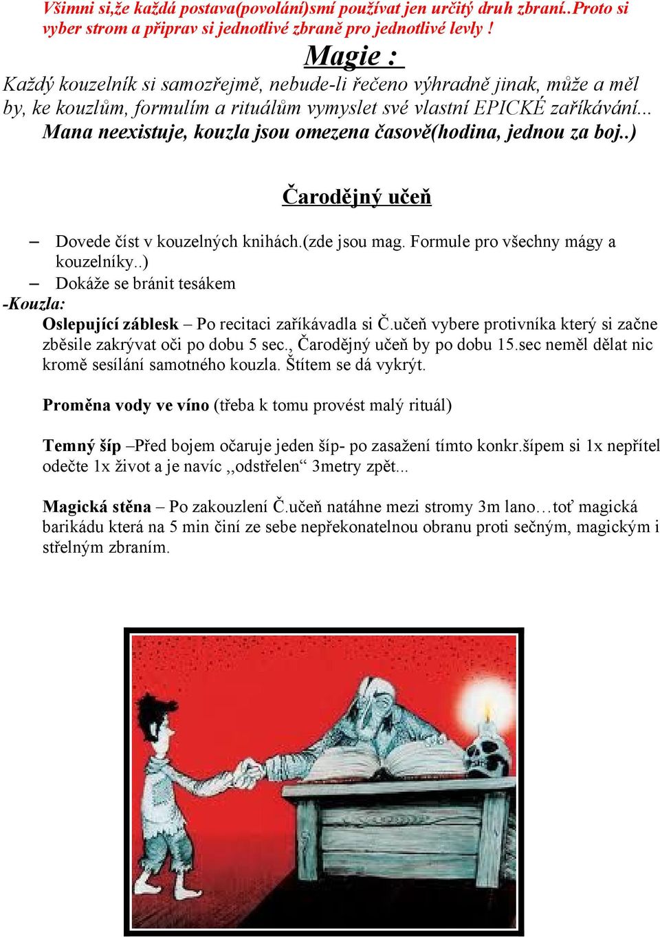 .. Mana neexistuje, kouzla jsou omezena časově(hodina, jednou za boj..) Čarodějný učeň Dovede číst v kouzelných knihách.(zde jsou mag. Formule pro všechny mágy a kouzelníky.