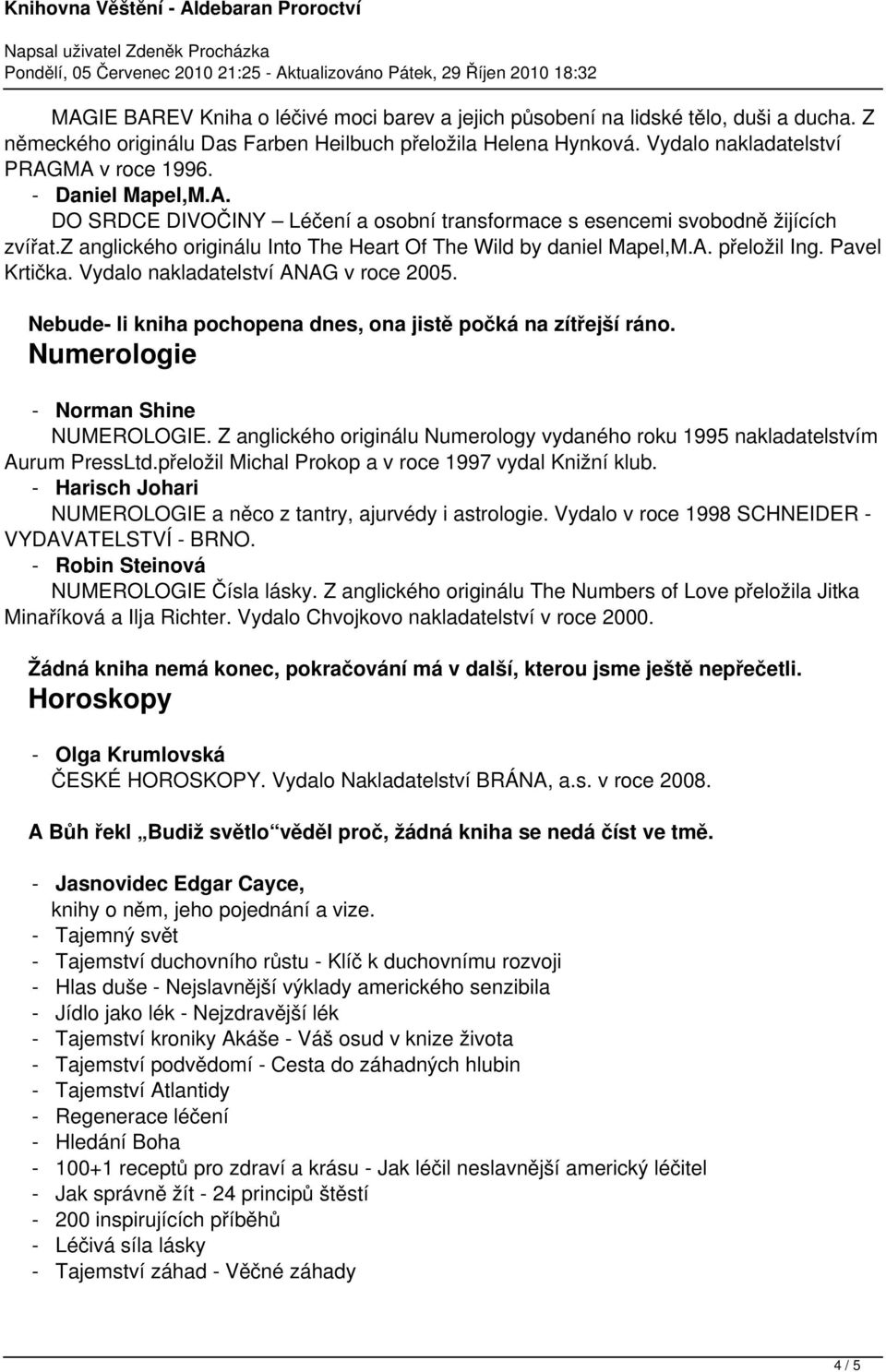 Pavel Krtička. Vydalo nakladatelství ANAG v roce 2005. Nebude- li kniha pochopena dnes, ona jistě počká na zítřejší ráno. Numerologie - Norman Shine NUMEROLOGIE.