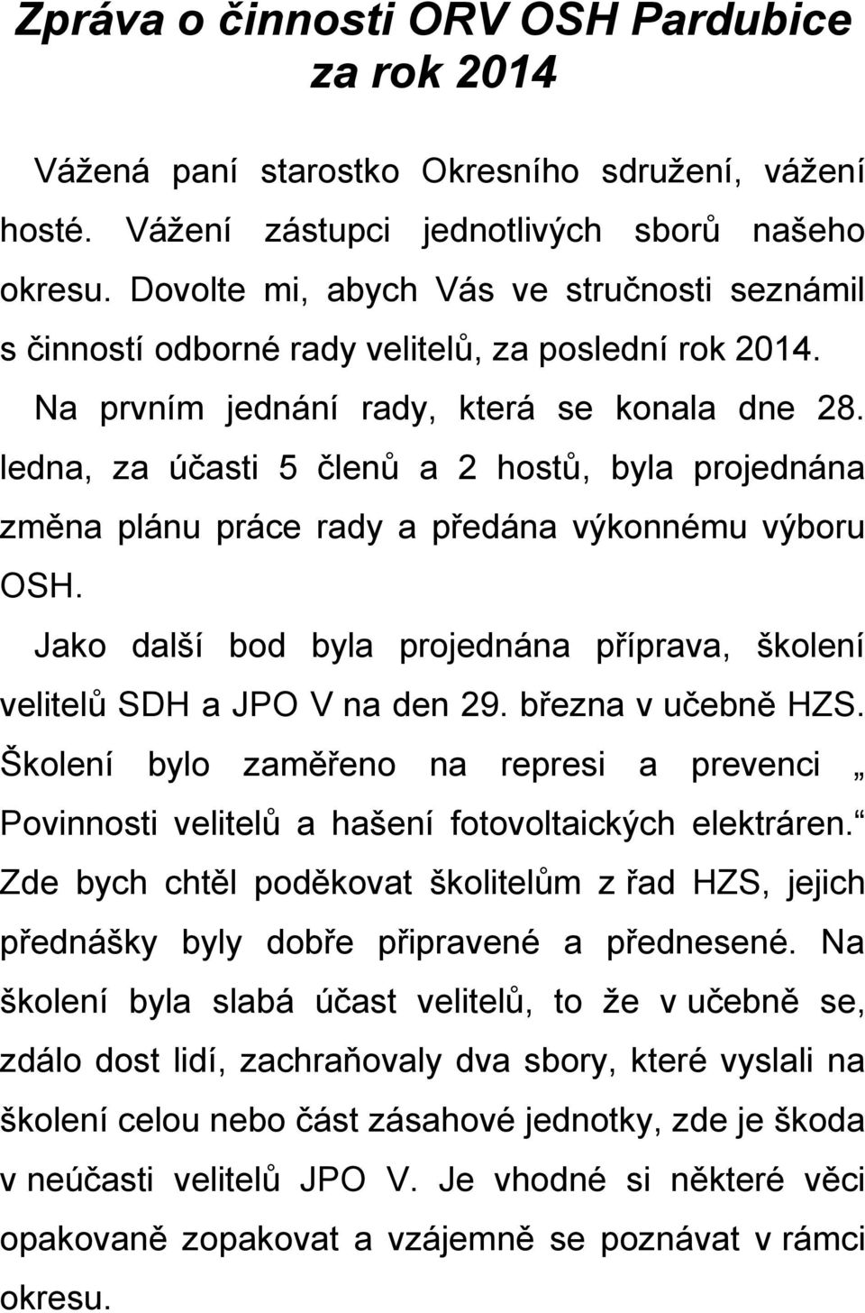 ledna, za účasti 5 členů a 2 hostů, byla projednána změna plánu práce rady a předána výkonnému výboru OSH. Jako další bod byla projednána příprava, školení velitelů SDH a JPO V na den 29.