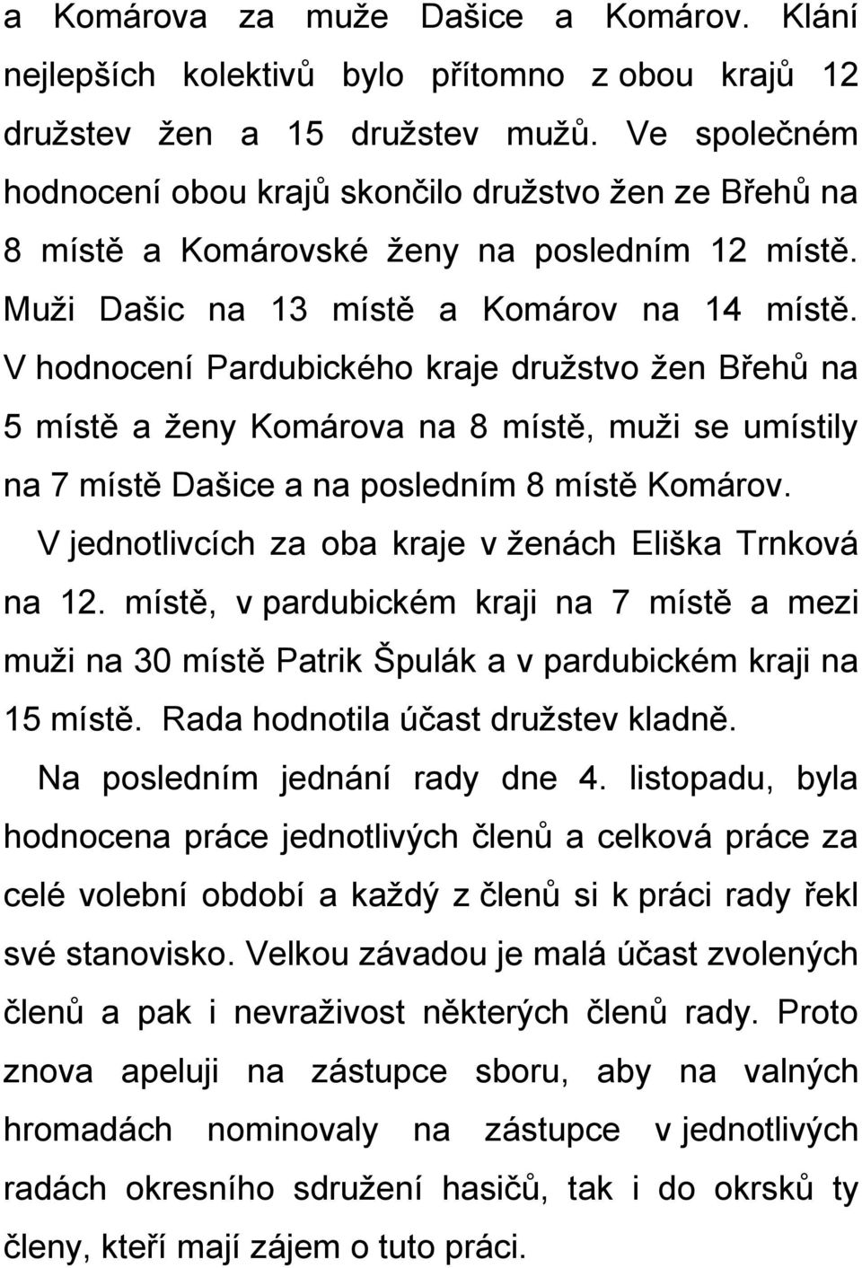 V hodnocení Pardubického kraje družstvo žen Břehů na 5 místě a ženy Komárova na 8 místě, muži se umístily na 7 místě Dašice a na posledním 8 místě Komárov.