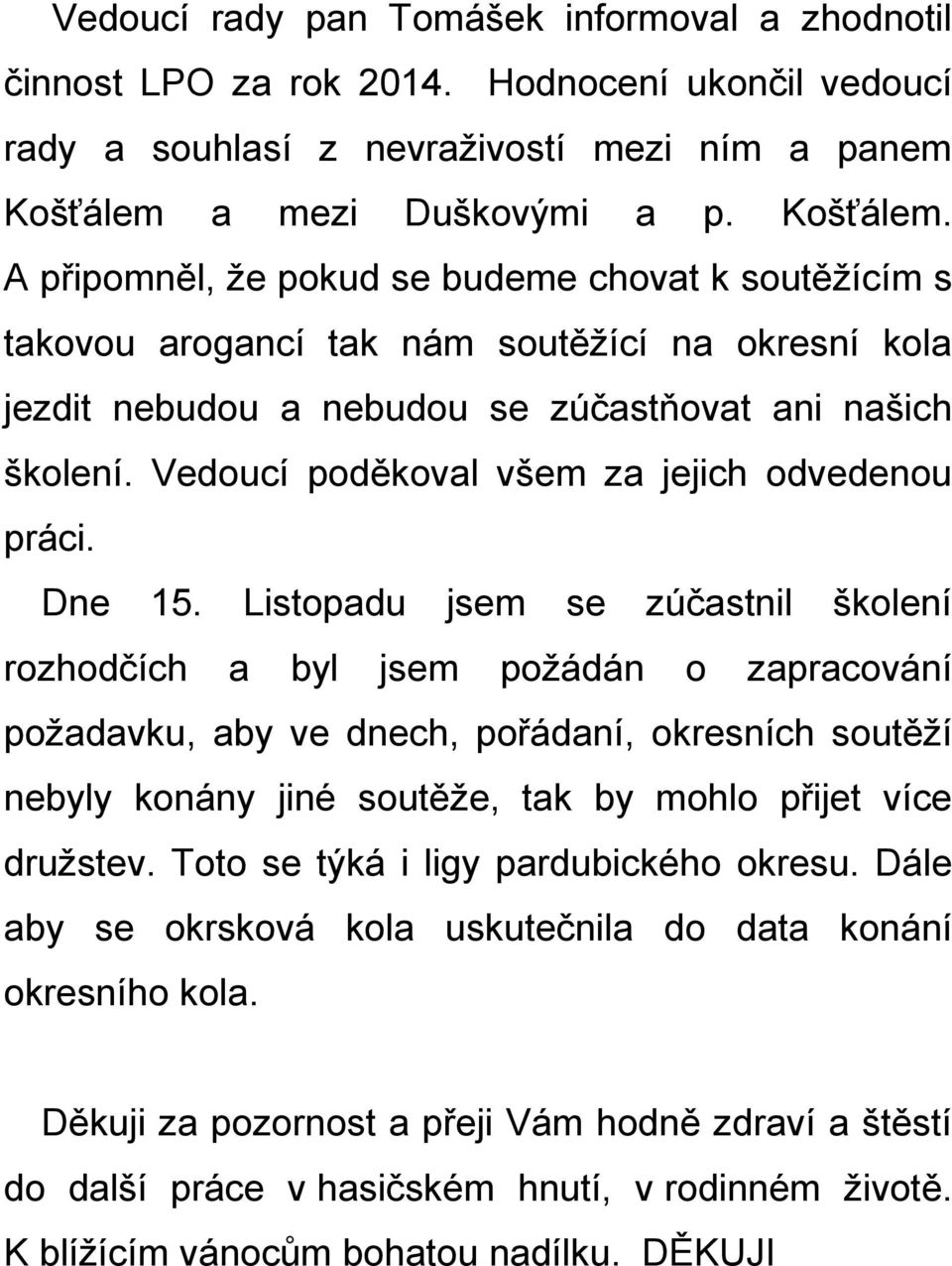 Vedoucí poděkoval všem za jejich odvedenou práci. Dne 15.