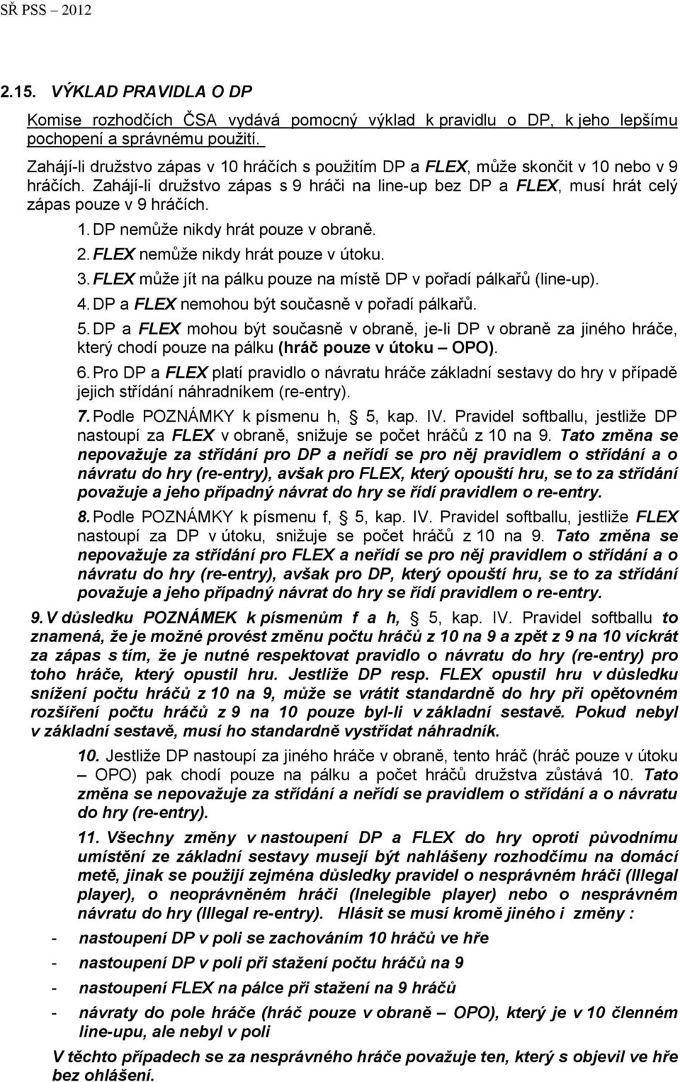 2. FLEX nemůže nikdy hrát pouze v útoku. 3. FLEX může jít na pálku pouze na místě DP v pořadí pálkařů (line-up). 4. DP a FLEX nemohou být současně v pořadí pálkařů. 5.