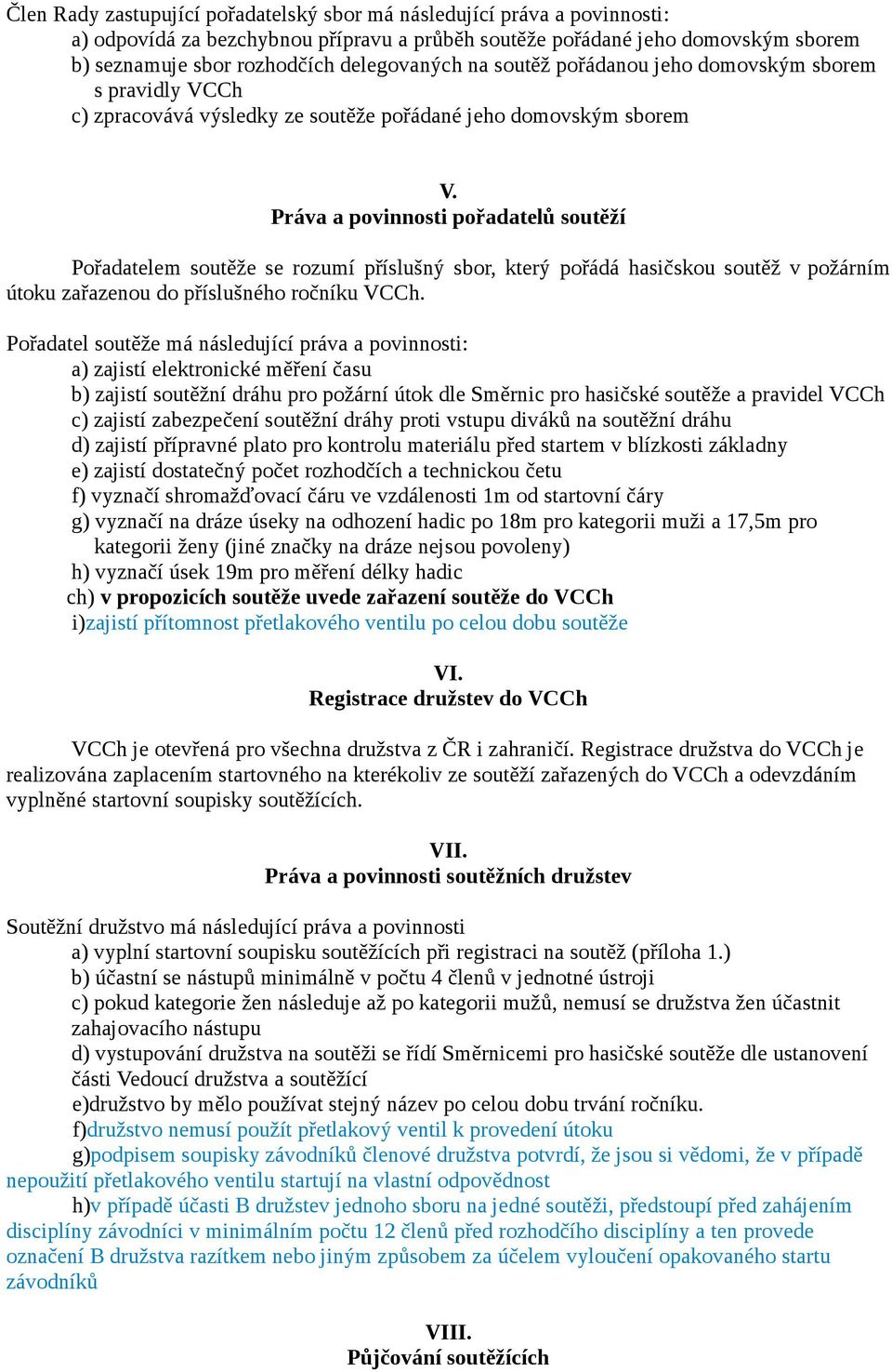 Práva a povinnosti pořadatelů soutěží Pořadatelem soutěže se rozumí příslušný sbor, který pořádá hasičskou soutěž v požárním útoku zařazenou do příslušného ročníku VCCh.