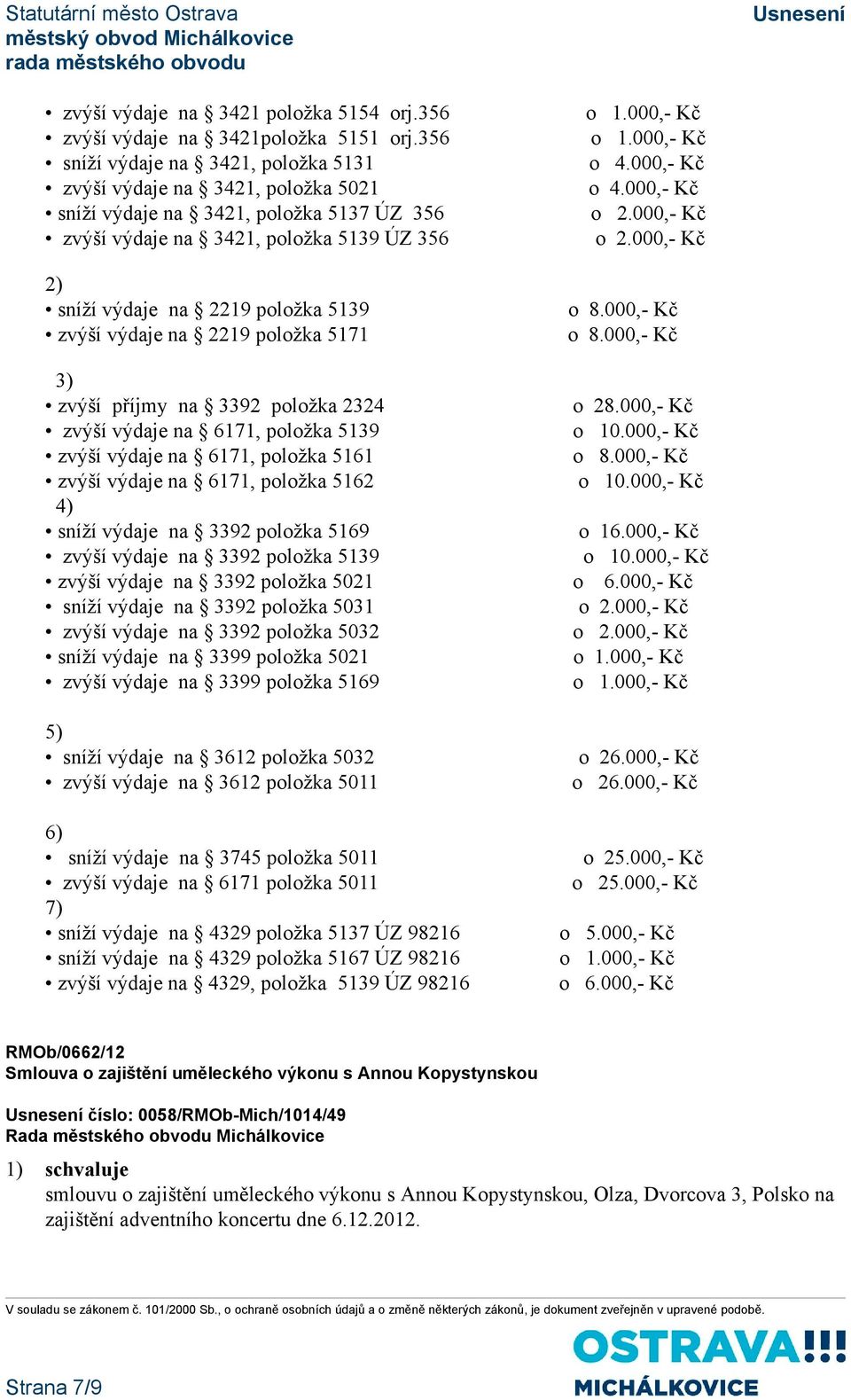 zvýší výdaje na 2219 položka 5171 3) zvýší příjmy na 3392 položka 2324 zvýší výdaje na 6171, položka 5139 zvýší výdaje na 6171, položka 5161 zvýší výdaje na 6171, položka 5162 4) sníží výdaje na 3392