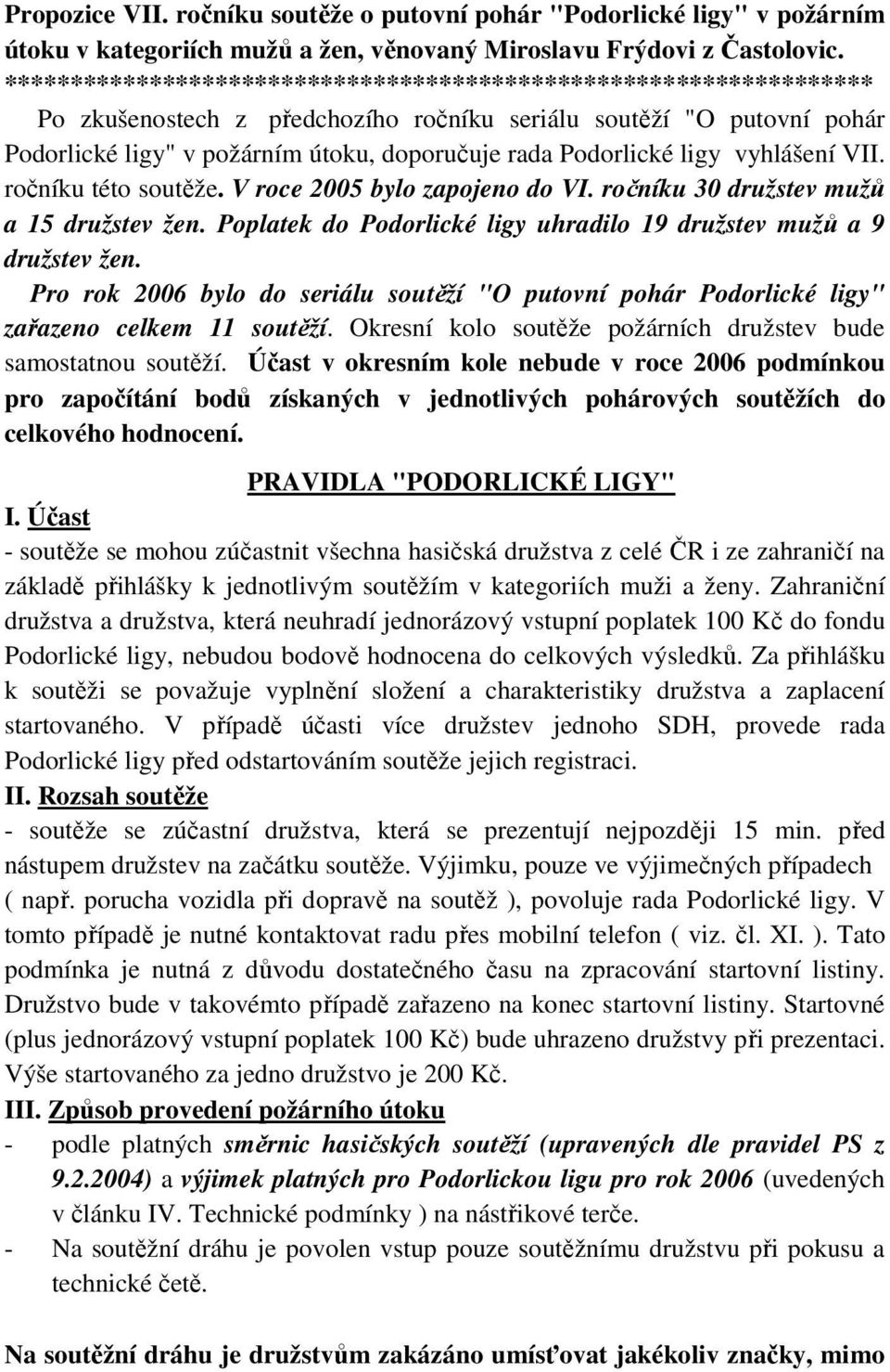 ligy vyhlášení VII. ročníku této soutěže. V roce 2005 bylo zapojeno do VI. ročníku 30 družstev mužů a 15 družstev žen. Poplatek do Podorlické ligy uhradilo 19 družstev mužů a 9 družstev žen.