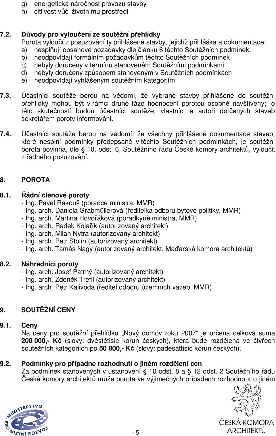 b) neodpovídají formálním požadavkům těchto Soutěžních podmínek c) nebyly doručeny v termínu stanoveném Soutěžními podmínkami d) nebyly doručeny způsobem stanoveným v Soutěžních podmínkách e)