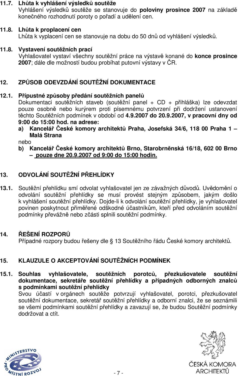 Vystavení soutěžních prací Vyhlašovatel vystaví všechny soutěžní práce na výstavě konané do konce prosince 2007; dále dle možností budou probíhat putovní výstavy v ČR. 12.