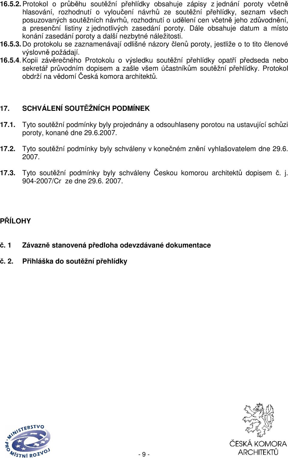 udělení cen včetně jeho zdůvodnění, a presenční listiny z jednotlivých zasedání poroty. Dále obsahuje datum a místo konání zasedání poroty a další nezbytné náležitosti. 16.5.3.