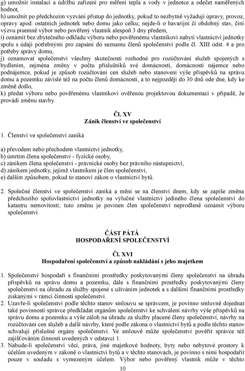 ostatních jednotek nebo domu jako celku; nejde-li o havarijní či obdobný stav, činí výzvu písemně výbor nebo pověřený vlastník alespoň 3 dny předem, i) oznámit bez zbytečného odkladu výboru nebo