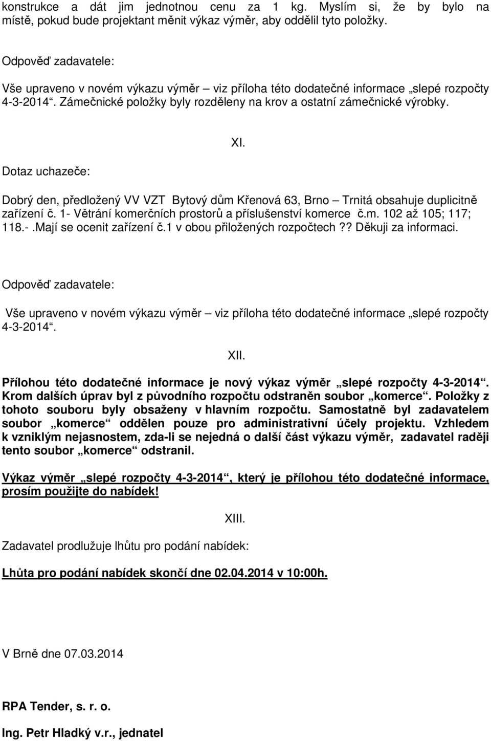 1- Větrání komerčních prostorů a příslušenství komerce č.m. 102 až 105; 117; 118.-.Mají se ocenit zařízení č.1 v obou přiložených rozpočtech?? Děkuji za informaci. XII.