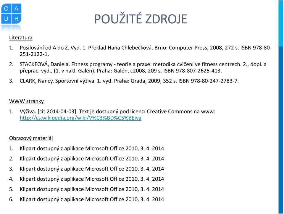 vyd. Praha: Grada, 2009, 352 s. ISBN 978-80-247-2783-7. WWW stránky 1. Výživa. [cit.2014-04-03]. Text je dostupný pod licencí Creative Commons na www: http://cs.wikipedia.