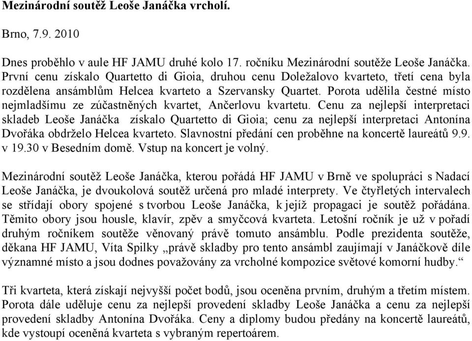 Porota udělila čestné místo nejmladšímu ze zúčastněných kvartet, Ančerlovu kvartetu.