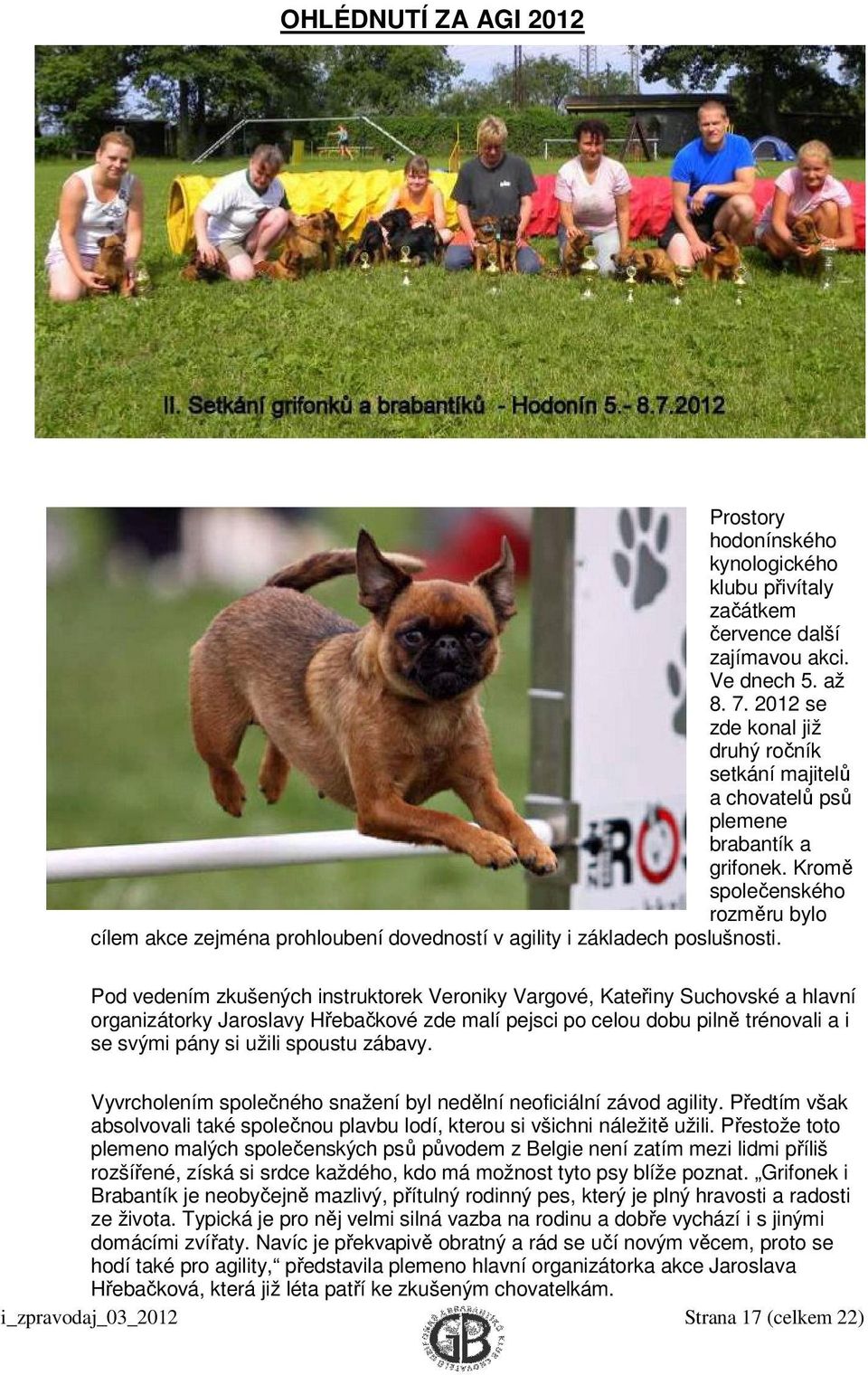 Kromě společenského rozměru bylo cílem akce zejména prohloubení dovedností v agility i základech poslušnosti.