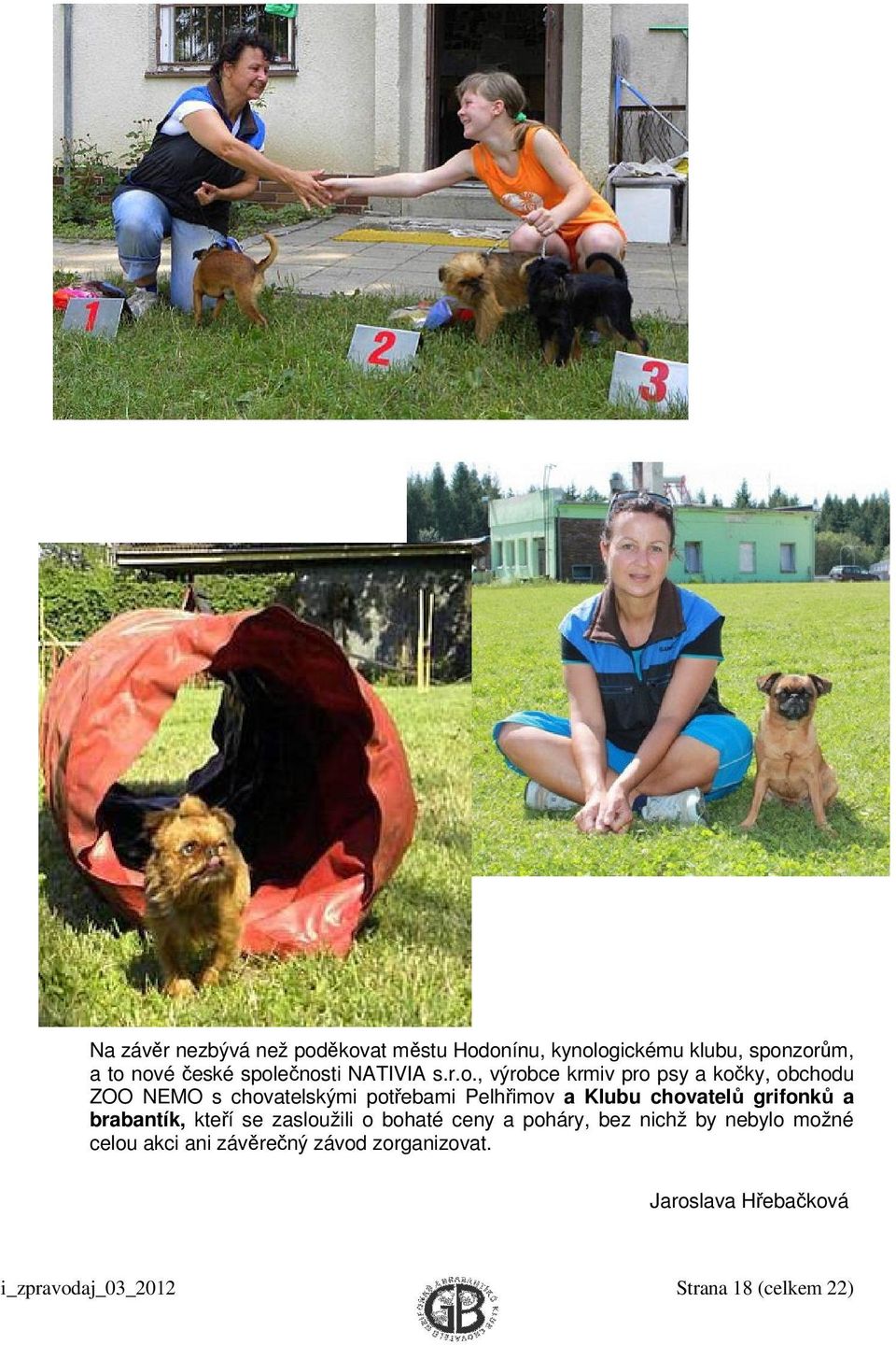 Pelhřimov a Klubu chovatelů grifonků a brabantík, kteří se zasloužili o bohaté ceny a poháry, bez nichž