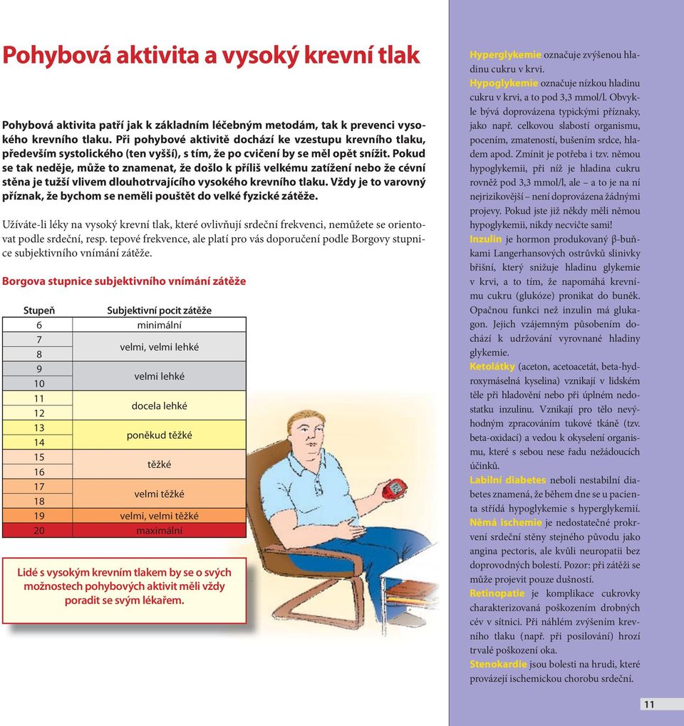 Pokud se tak neděje, může to znamenat, že došlo k příliš velkému zatížení nebo že cévní stěna je tužší vlivem dlouhotrvajícího vysokého krevního tlaku.