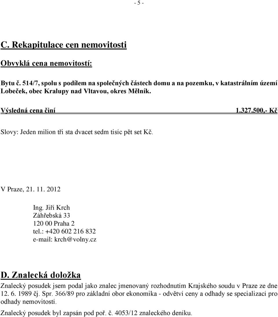 500,- Kč Slovy: Jeden milion tři sta dvacet sedm tisíc pět set Kč. V Praze, 21. 11. 2012 Ing. Jiří Krch Záhřebská 33 120 00 Praha 2 tel.: +420 602 216 832 e-mail: krch@volny.