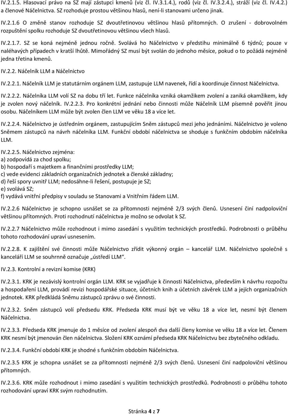 O zrušení - dobrovolném rozpuštění spolku rozhoduje SZ dvoutřetinovou většinou všech hlasů. IV.2.1.7. SZ se koná nejméně jednou ročně.