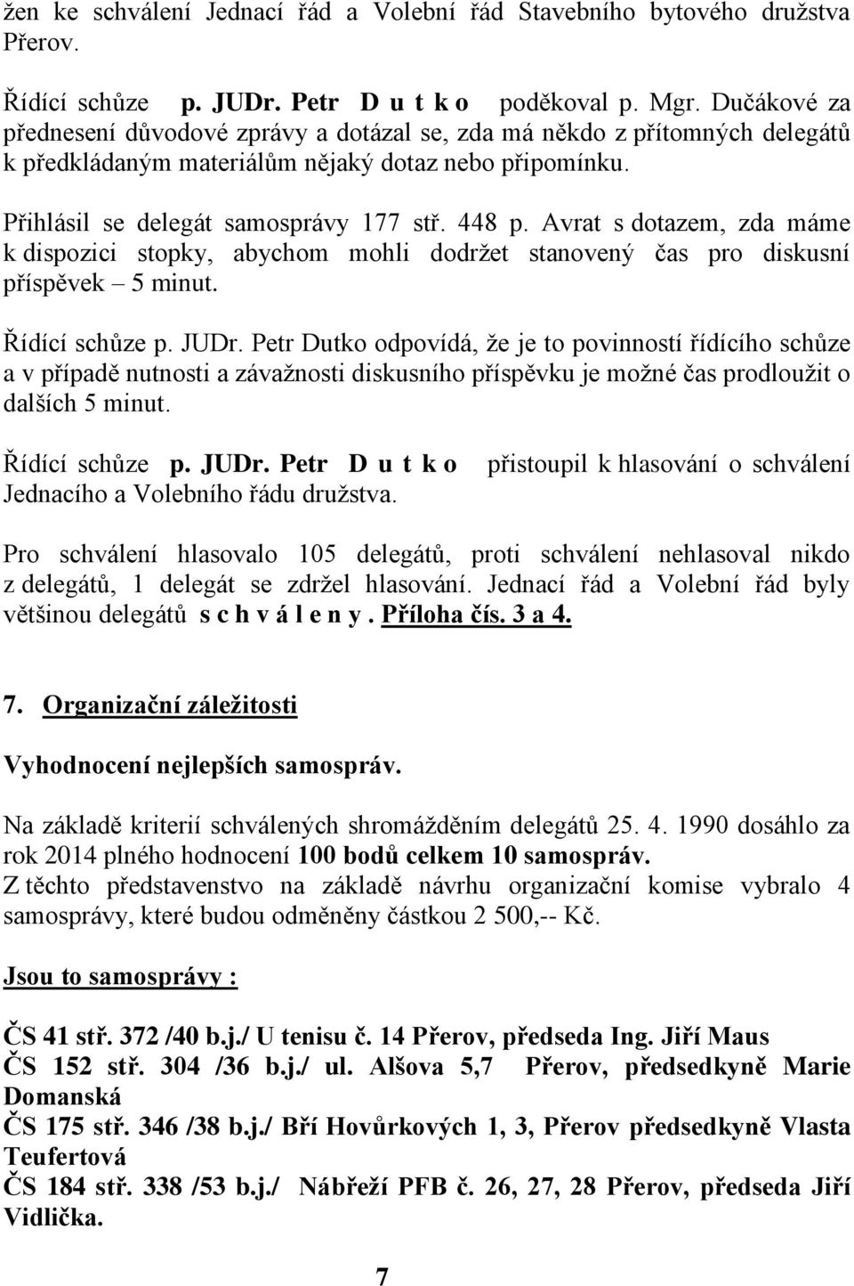 Avrat s dotazem, zda máme k dispozici stopky, abychom mohli dodržet stanovený čas pro diskusní příspěvek 5 minut. Řídící schůze p. JUDr.