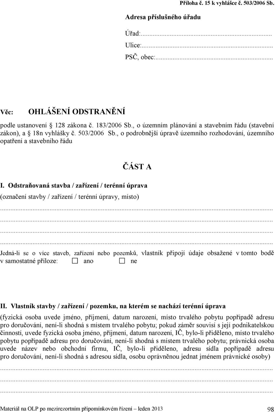 Odstra ovaná stavba / za ízení / terénní úprava (ozna ení stavby / za ízení / terénní úpravy, místo) Jedná-li se o více staveb, za ízení nebo pozemk, vlastník p ipojí údaje obsažené v tomto bod v