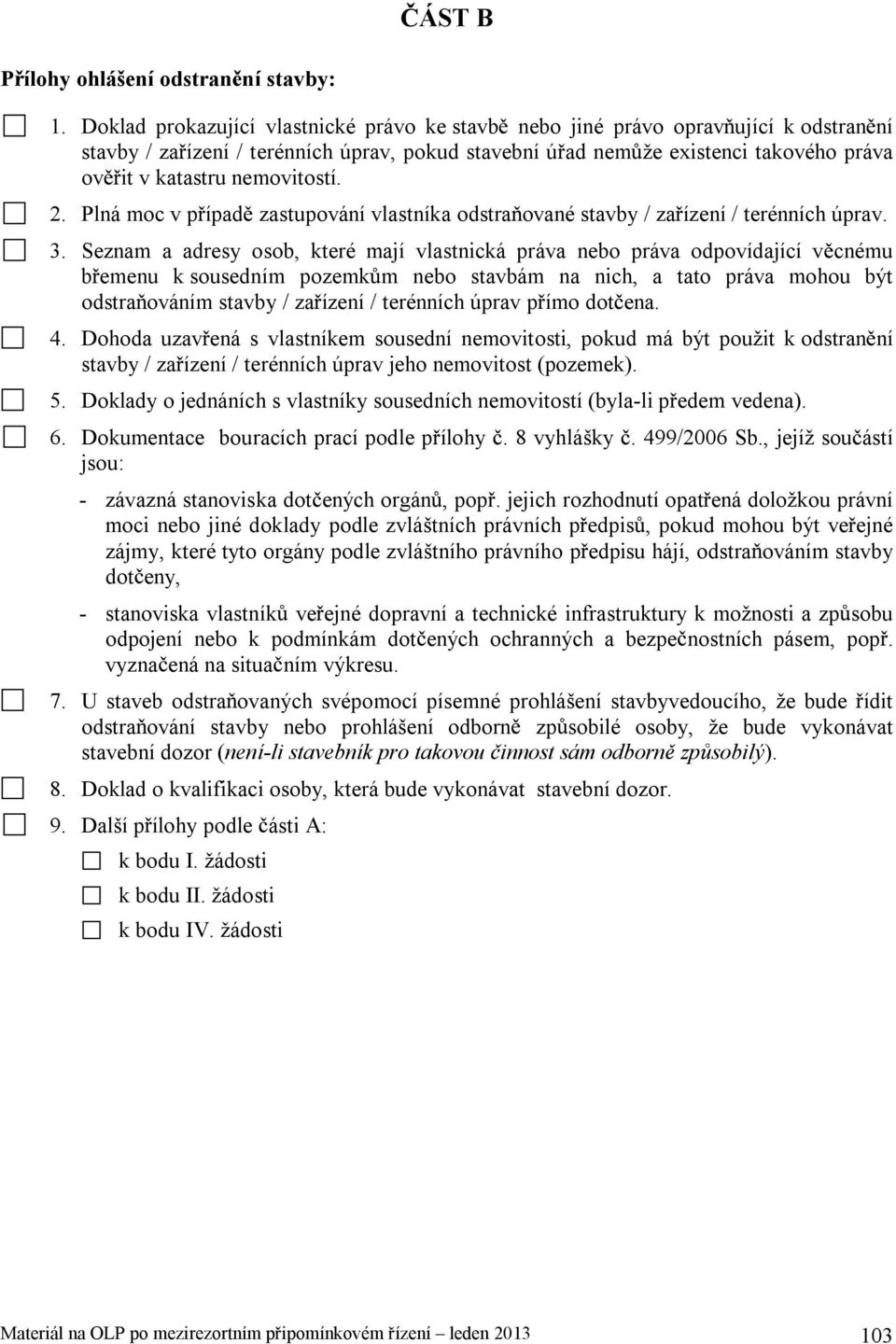 nemovitostí. 2. Plná moc v p ípad zastupování vlastníka odstra ované stavby / za ízení / terénních úprav. 3.