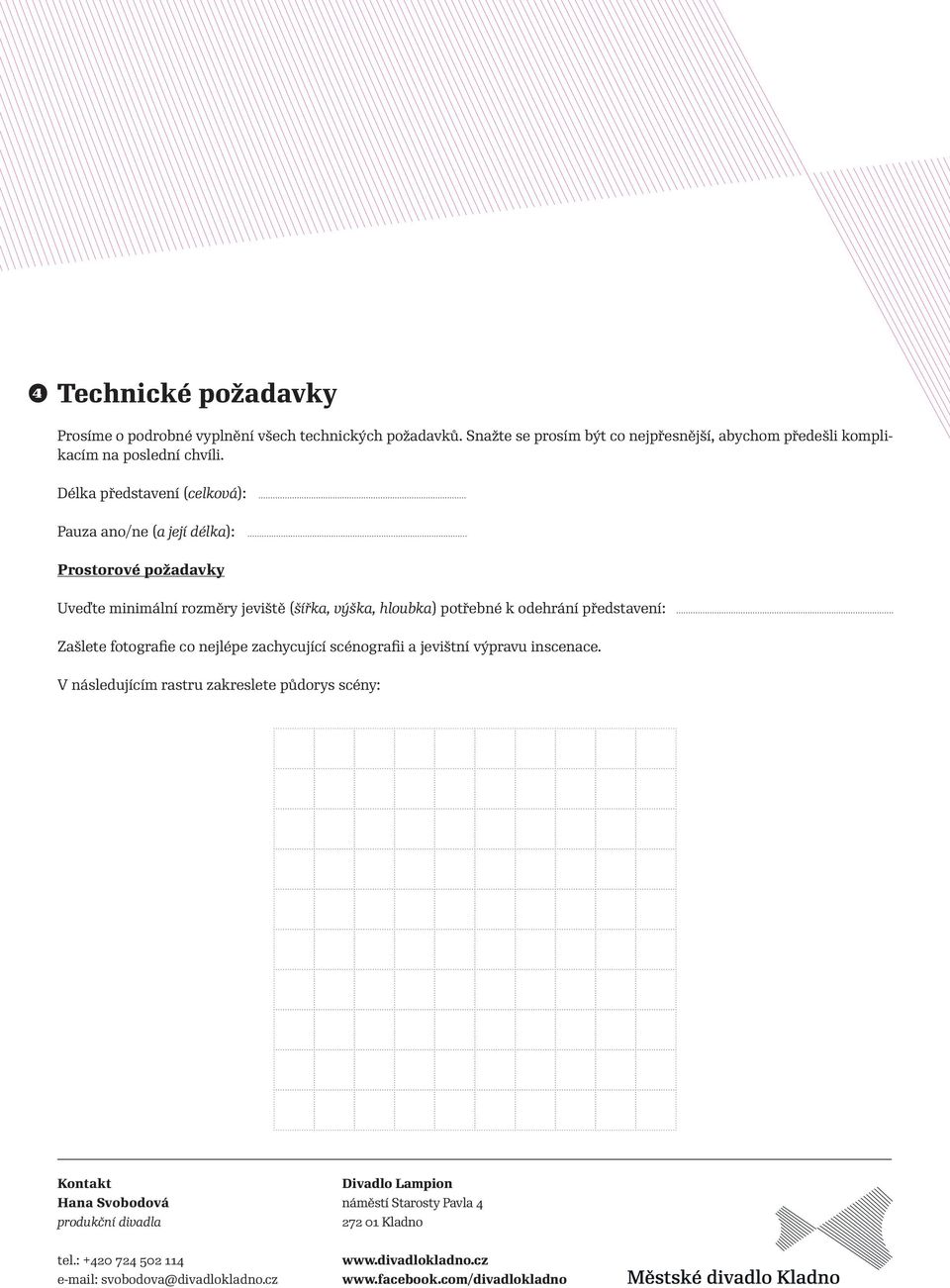 Délka představení (celková): Pauza ano/ne (a její délka): Prostorové požadavky Uveďte minimální rozměry jeviště