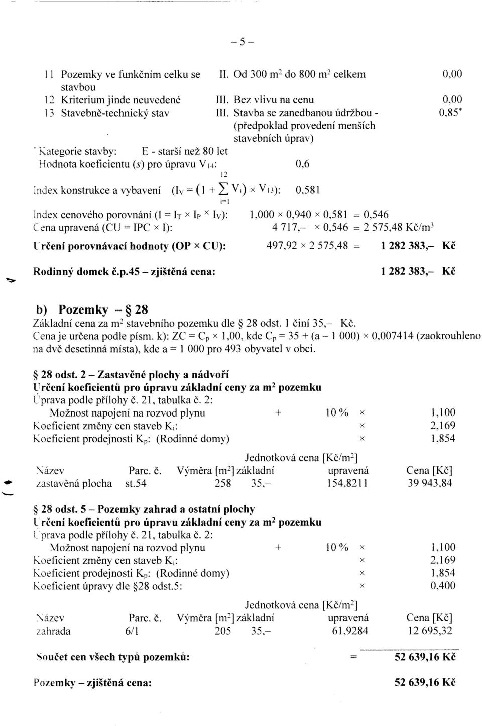 581 i=l Index cenov6ho porovn6ni (l: Ir x Ip x Iv): 1,000 x 0,940 x 0,581 : 0.546 Cena upravend (CLJ: IPC x I): 4717.- x 0.