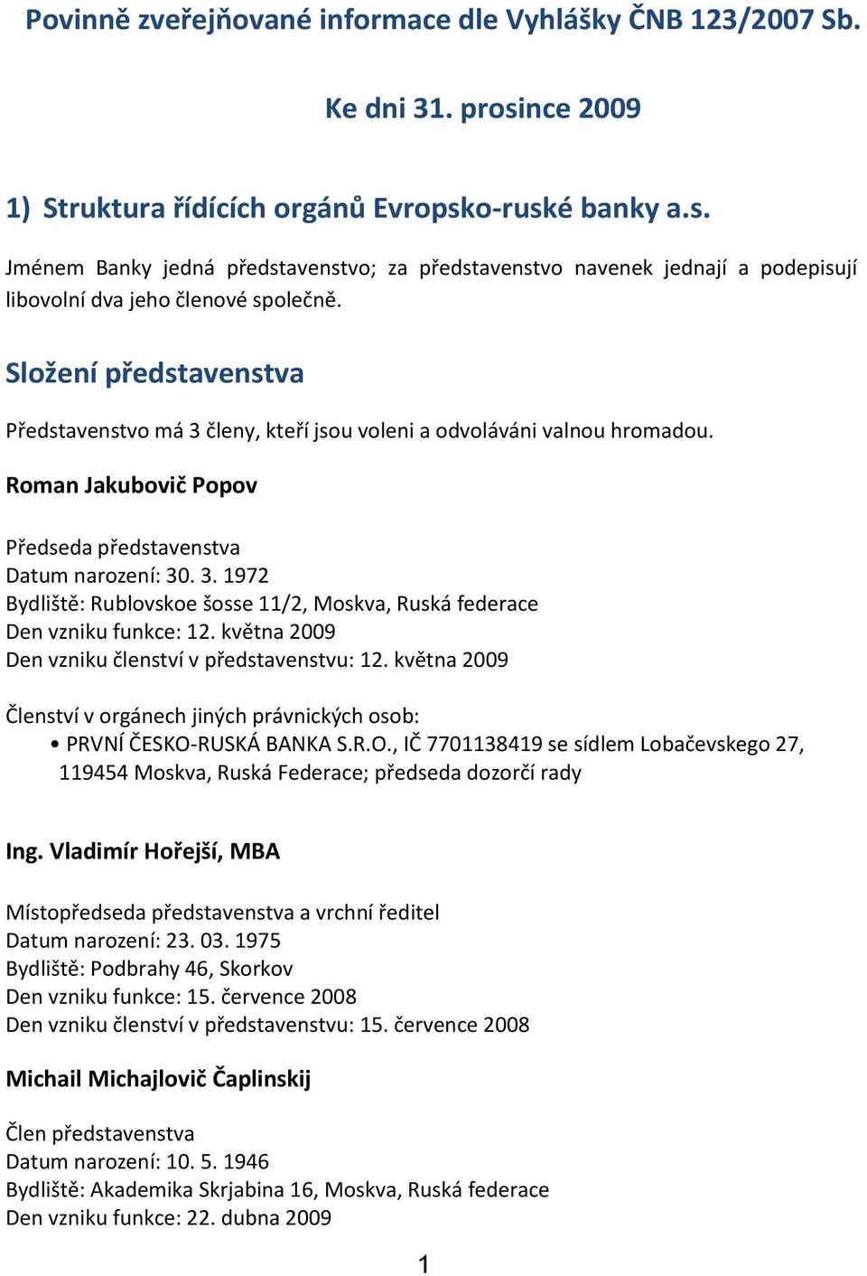 května 2009 Den vzniku členství v představenstvu: 12. května 2009 Členství v orgánech jiných právnických osob: PRVNÍ ČESKO-