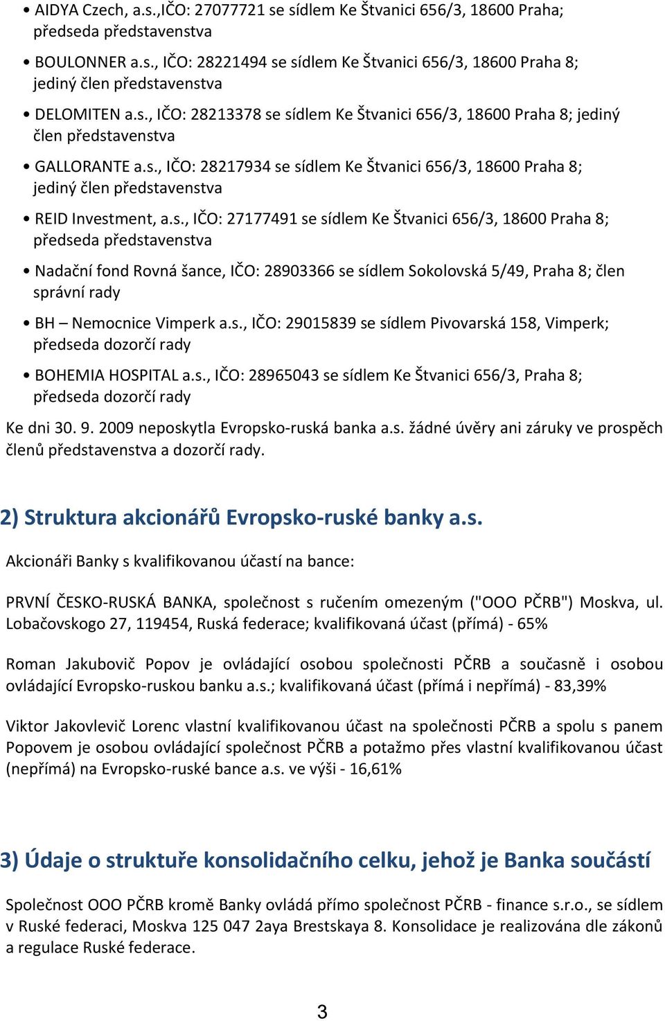 s., IČO: 27177491 se sídlem Ke Štvanici 656/3, 18600 Praha 8; předseda představenstva Nadační fond Rovná šance, IČO: 28903366 se sídlem Sokolovská 5/49, Praha 8; člen správní rady BH Nemocnice