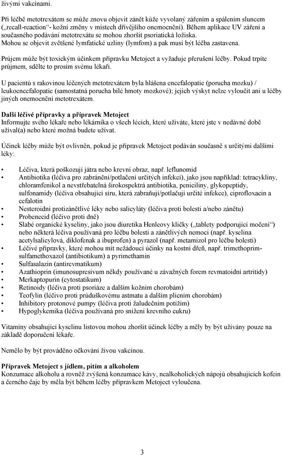 Průjem může být toxickým účinkem přípravku Metoject a vyžaduje přerušení léčby. Pokud trpíte průjmem, sdělte to prosím svému lékaři.