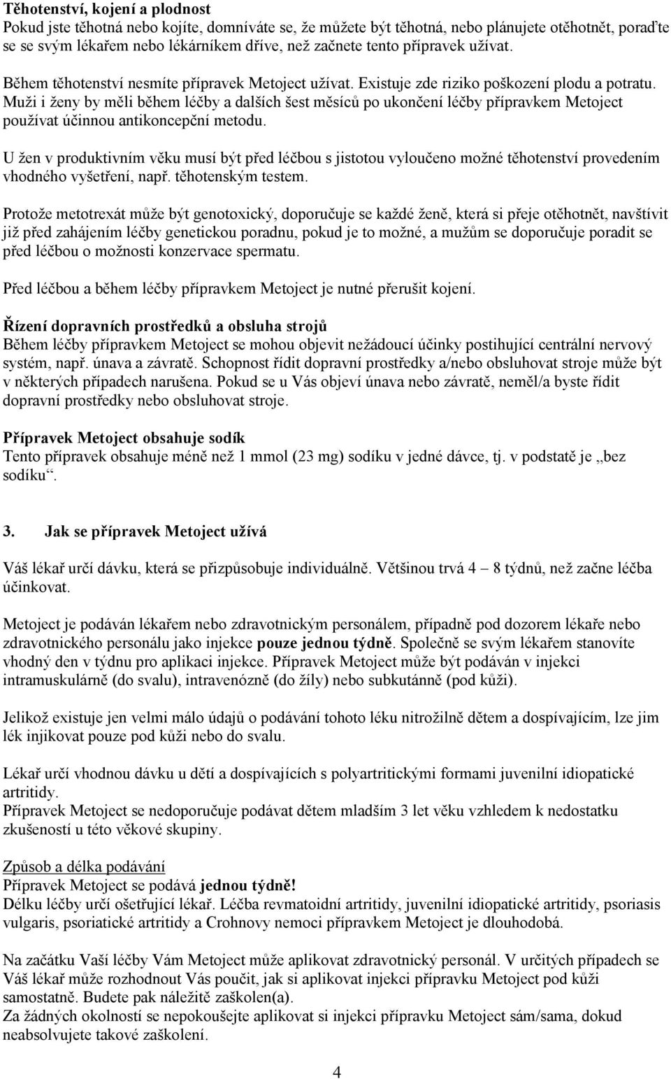 Muži i ženy by měli během léčby a dalších šest měsíců po ukončení léčby přípravkem Metoject používat účinnou antikoncepční metodu.