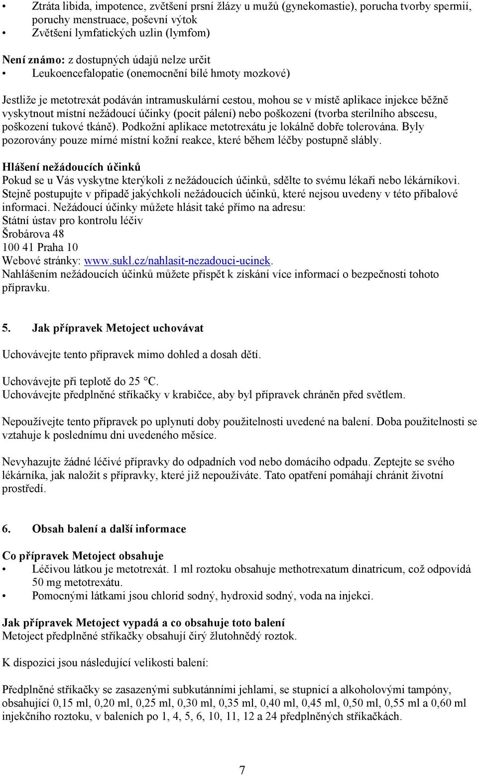 pálení) nebo poškození (tvorba sterilního abscesu, poškození tukové tkáně). Podkožní aplikace metotrexátu je lokálně dobře tolerována.