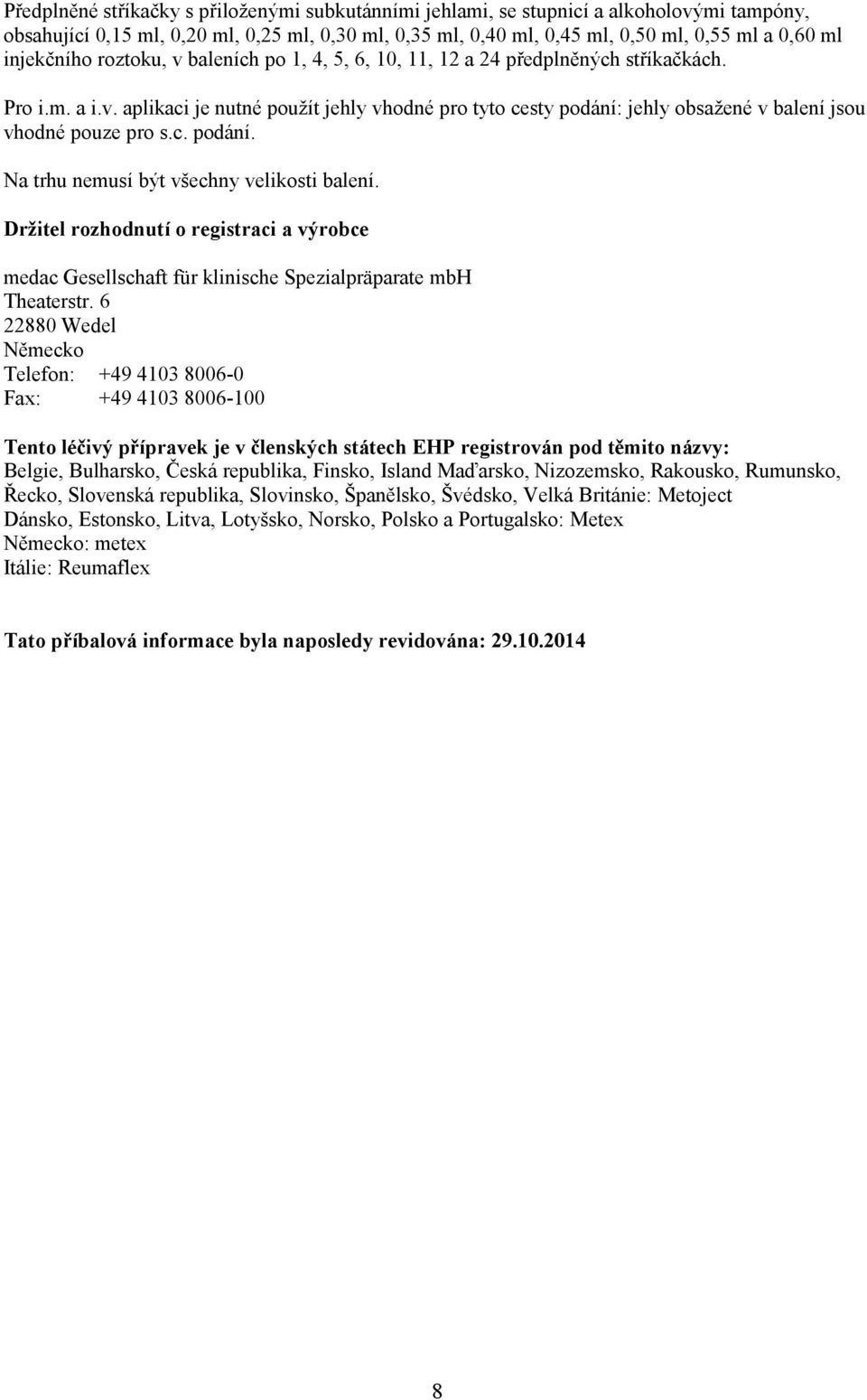 c. podání. Na trhu nemusí být všechny velikosti balení. Držitel rozhodnutí o registraci a výrobce medac Gesellschaft für klinische Spezialpräparate mbh Theaterstr.