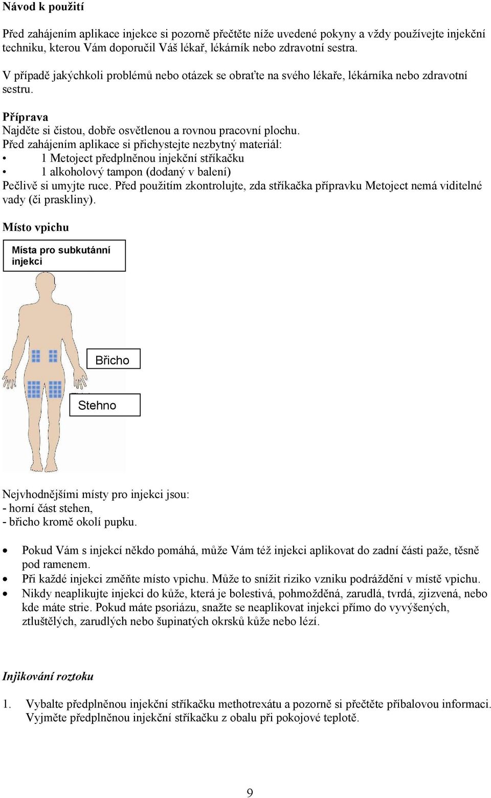 Před zahájením aplikace si přichystejte nezbytný materiál: 1 Metoject předplněnou injekční stříkačku 1 alkoholový tampon (dodaný v balení) Pečlivě si umyjte ruce.