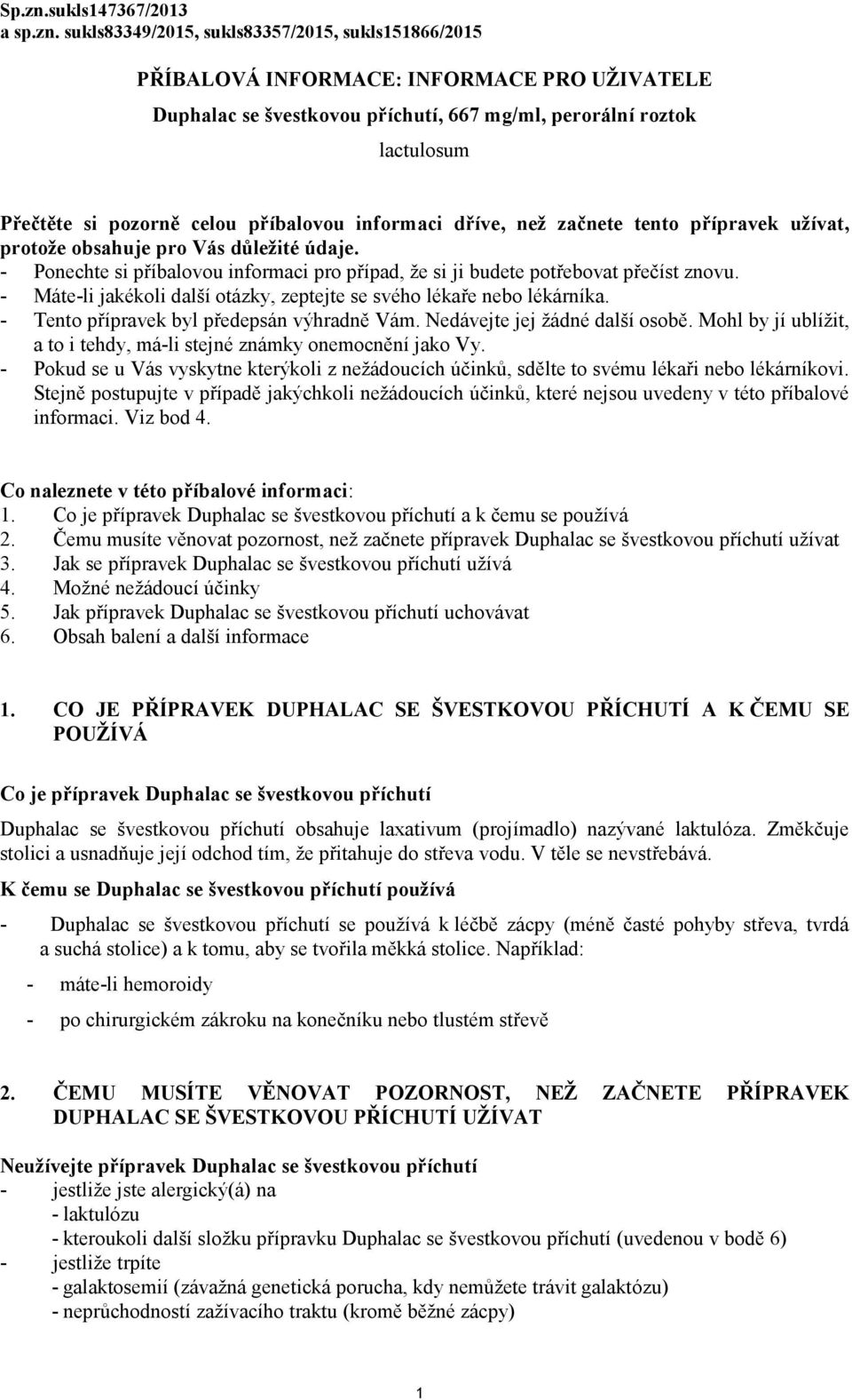 sukls83349/2015, sukls83357/2015, sukls151866/2015 PŘÍBALOVÁ INFORMACE: INFORMACE PRO UŽIVATELE Duphalac se švestkovou příchutí, 667 mg/ml, perorální roztok lactulosum Přečtěte si pozorně celou