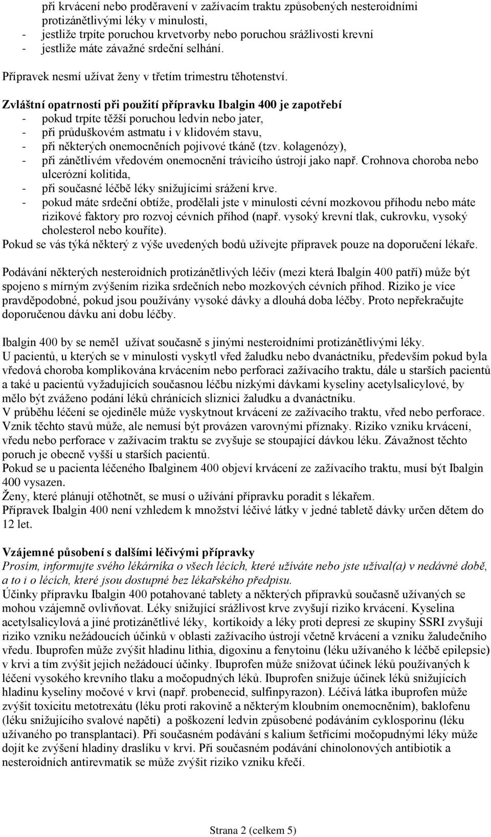 Zvláštní opatrnosti při použití přípravku Ibalgin 400 je zapotřebí - pokud trpíte těžší poruchou ledvin nebo jater, - při průduškovém astmatu i v klidovém stavu, - při některých onemocněních pojivové