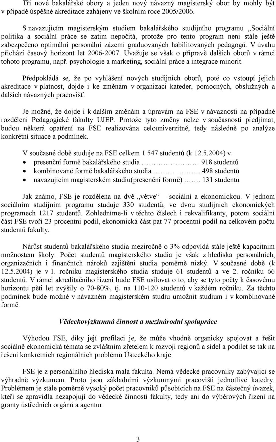 zázemí graduovaných habilitovaných pedagogů. V úvahu přichází časový horizont let 2006-2007. Uvažuje se však o přípravě dalších oborů v rámci tohoto programu, např.