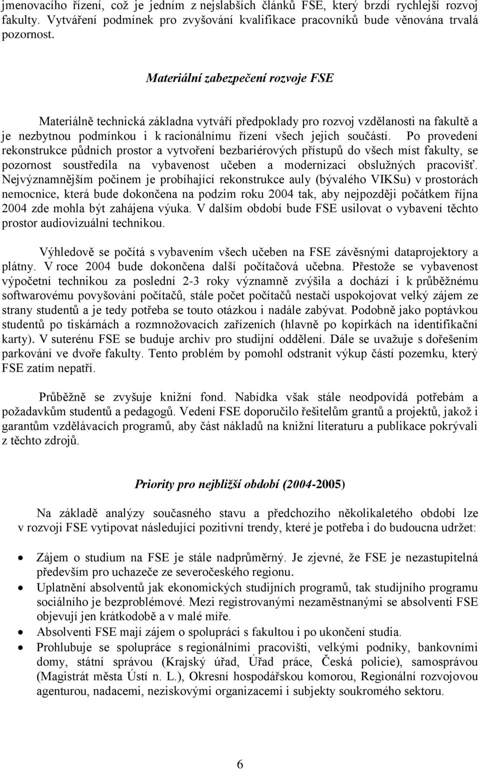 Po provedení rekonstrukce půdních prostor a vytvoření bezbariérových přístupů do všech míst fakulty, se pozornost soustředila na vybavenost učeben a modernizaci obslužných pracovišť.