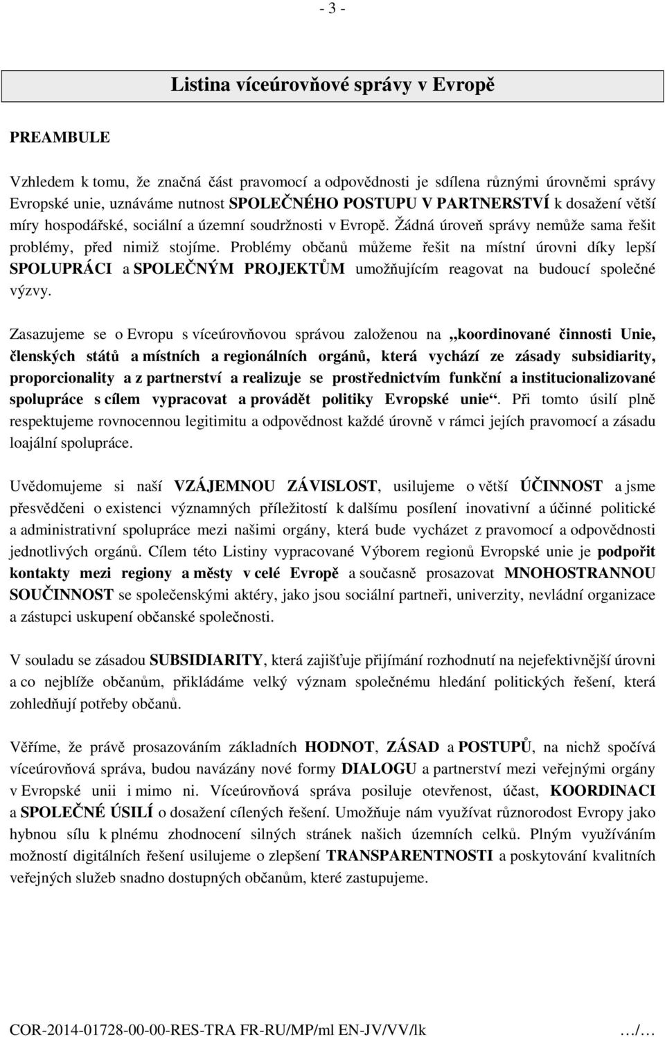 Problémy občanů můžeme řešit na místní úrovni díky lepší SPOLUPRÁCI a SPOLEČNÝM PROJEKTŮM umožňujícím reagovat na budoucí společné výzvy.