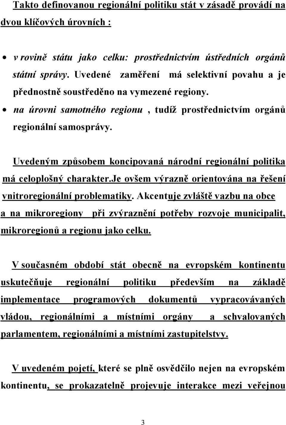 Uvedeným způsobem koncipovaná národní regionální politika má celoplošný charakter.je ovšem výrazně orientována na řešení vnitroregionální problematiky.